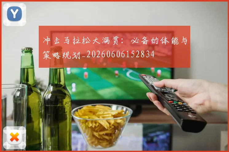 冲击马拉松大满贯:必备的体能与策略规划_20260606152834